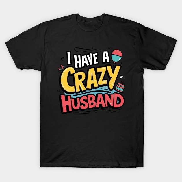 New happy birthday husband I have crazy husband T-Shirt by AlishaAycha